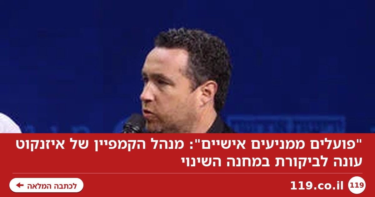 "פועלים ממניעים אישיים": מנהל הקמפיין של איזנקוט עונה לביקורת במחנה השינוי