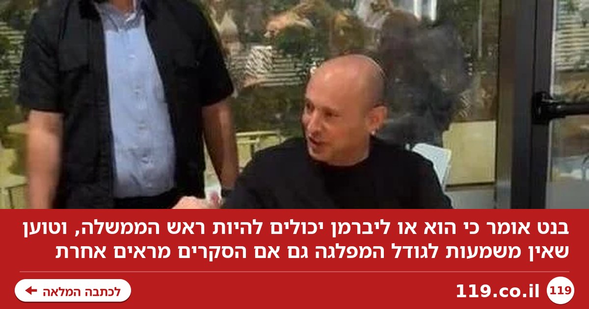 בנט: "אני או ליברמן יכולים להיות רה"מ - אין משמעות לגודל המפלגה"