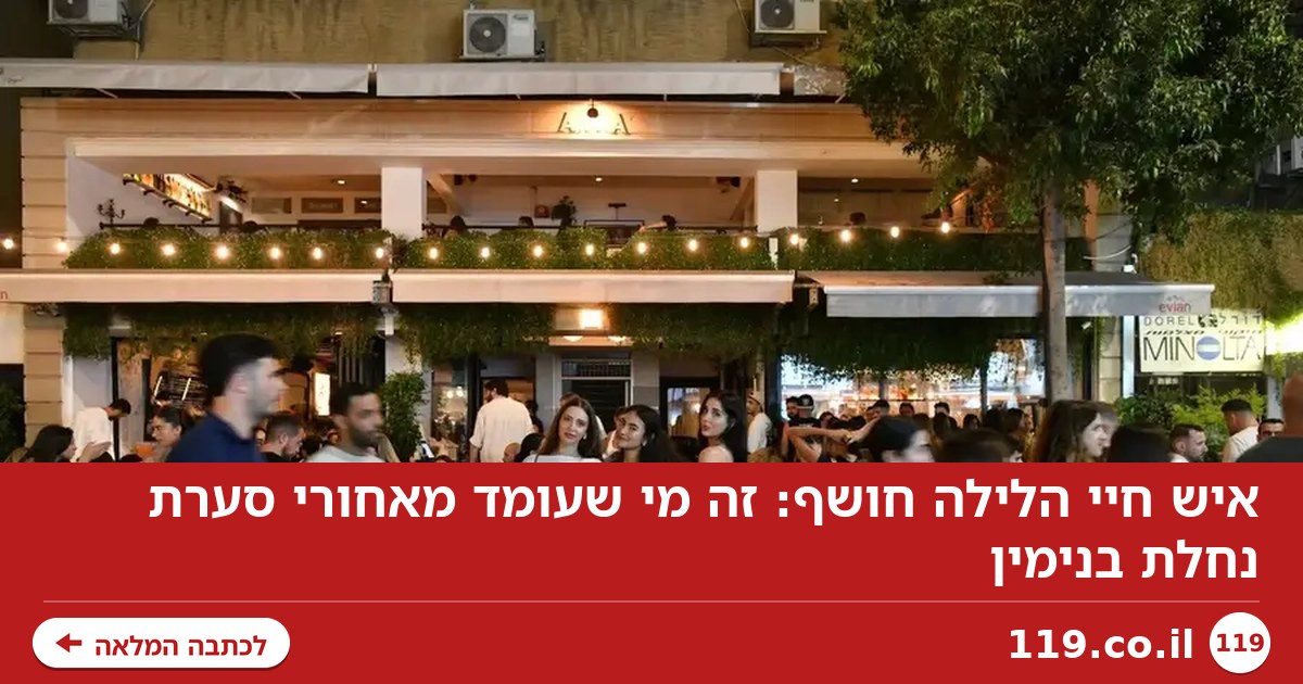 איש חיי הלילה חושף: זה מי שעומד מאחורי סערת נחלת בנימין