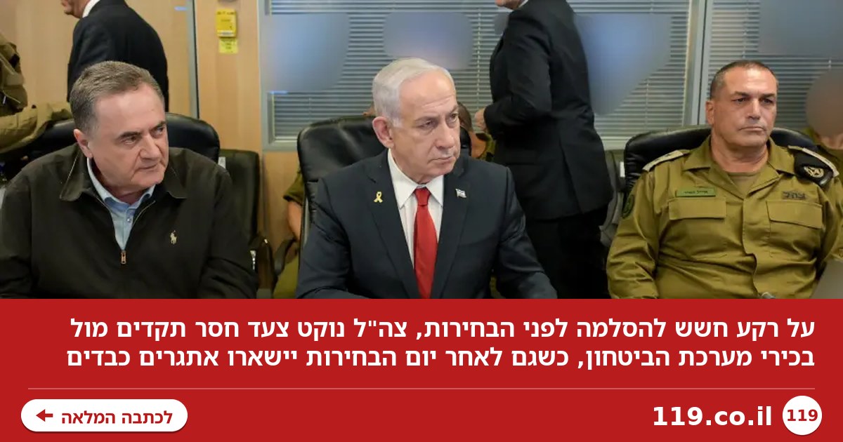 מחשש להסלמה לפני הבחירות: הצעד חסר התקדים של צה"ל מול בכירי מערכת הביטחון | אבי אשכנזי