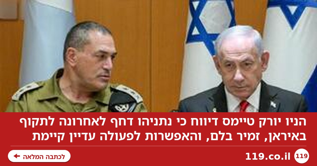 ניו יורק טיימס: "נתניהו דחף לאחרונה לתקוף באיראן, זמיר בלם. האפשרות עדיין קיימת"