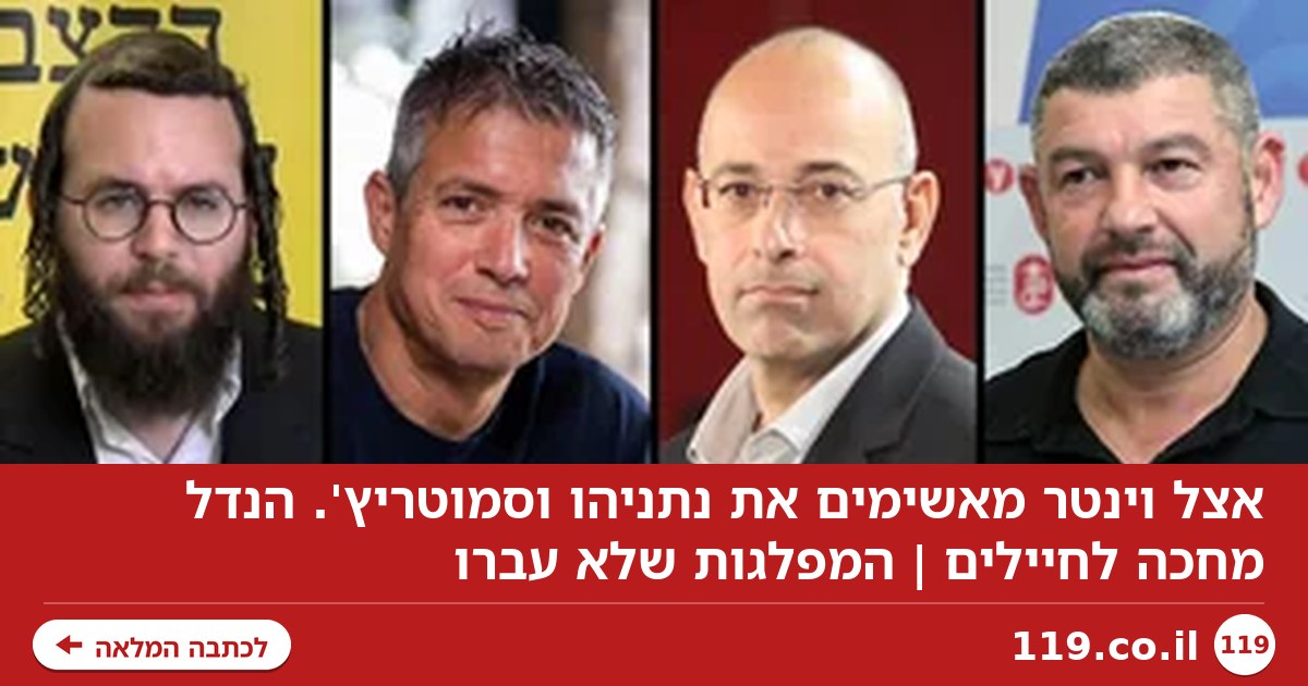 אצל וינטר מאשימים את נתניהו וסמוטריץ'. הנדל מחכה לחיילים | המפלגות שלא עברו
