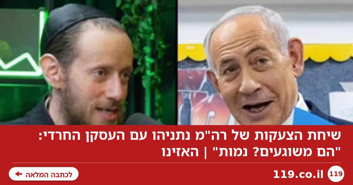 שיחת הצעקות של רה"מ נתניהו עם העסקן החרדי: "הם משוגעים? נמות" | האזינו