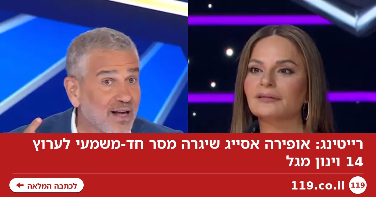 רייטינג: אופירה אסייג שיגרה מסר חד-משמעי לערוץ 14 וינון מגל