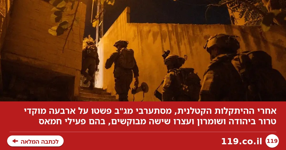 אחרי ההיתקלות הקטלנית: המסתערבים פשטו על ארבעה מוקדי טרור