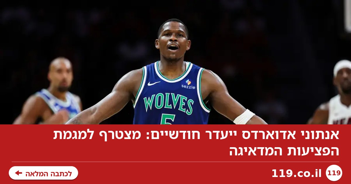 אנתוני אדוארדס ייעדר חודשיים: מצטרף למגמת הפציעות המדאיגה