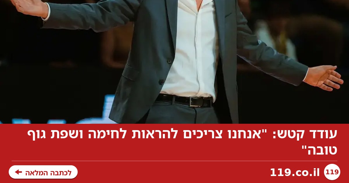 עודד קטש: "אנחנו צריכים להראות לחימה ושפת גוף טובה"
