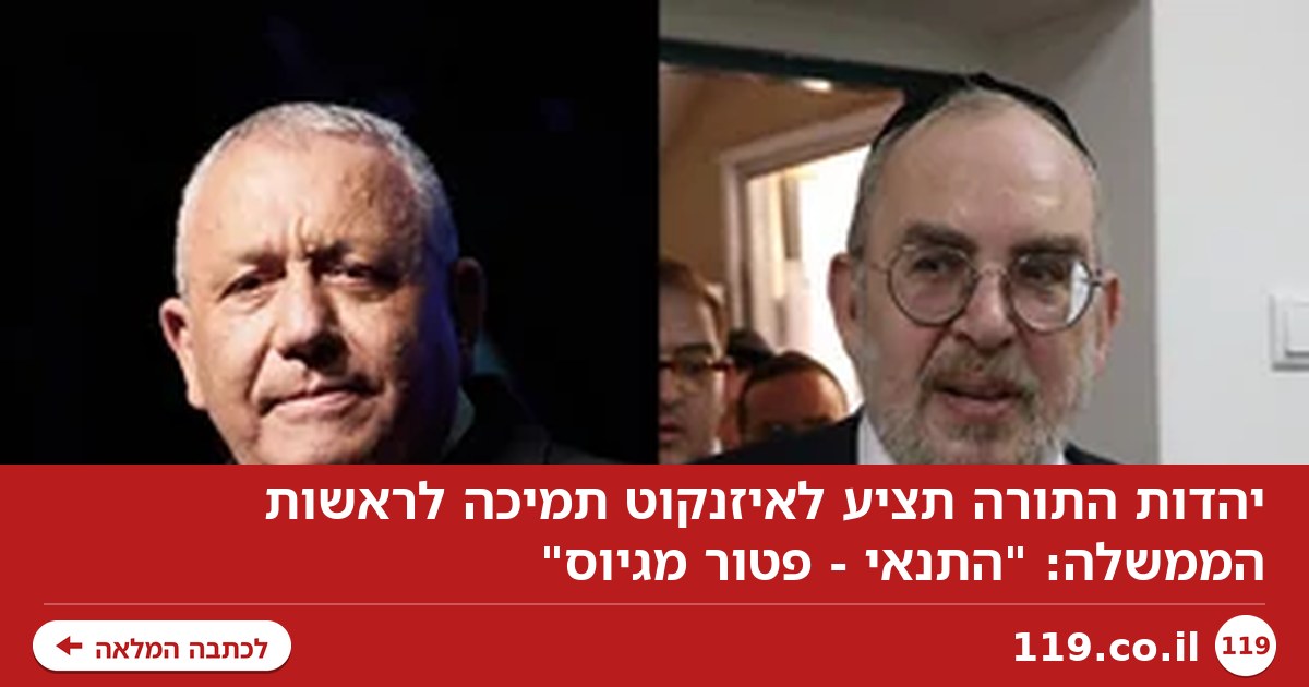 יהדות התורה תציע לאיזנקוט תמיכה לראשות הממשלה: "התנאי - פטור מגיוס"