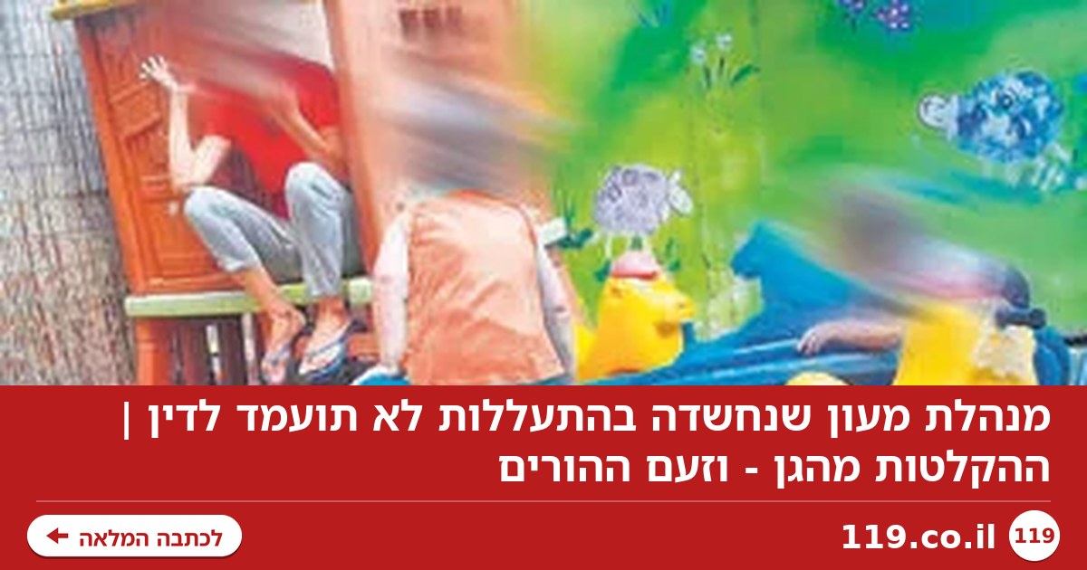 מנהלת מעון שנחשדה בהתעללות לא תועמד לדין | ההקלטות מהגן - וזעם ההורים