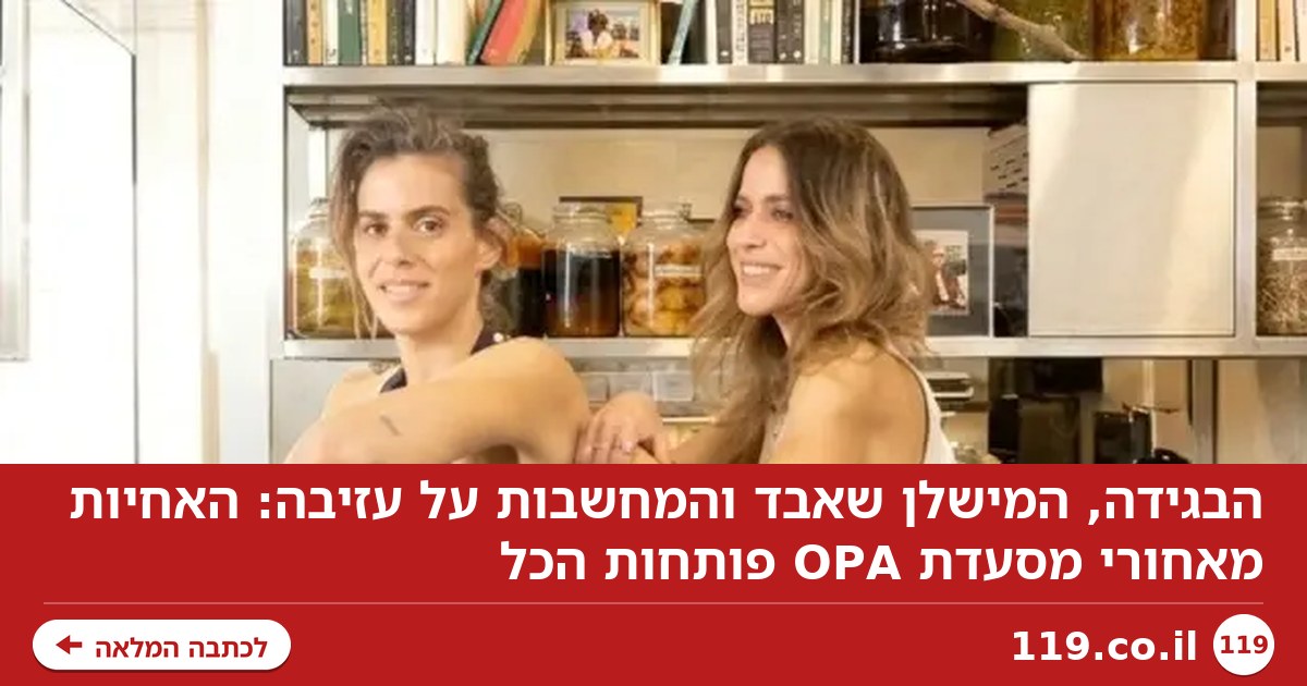 הבגידה, המישלן שאבד והמחשבות על עזיבה: האחיות מאחורי מסעדת OPA פותחות הכל