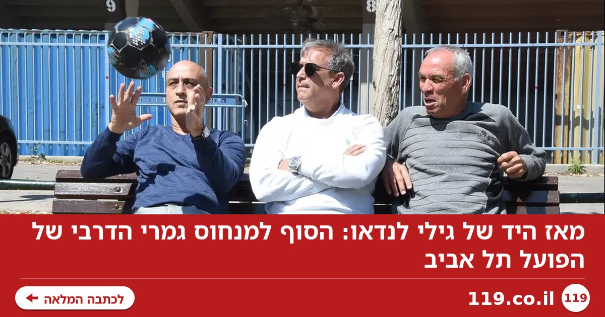 מאז היד של גילי לנדאו: הסוף למנחוס גמרי הדרבי של הפועל תל אביב