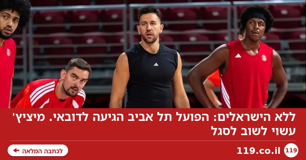 ללא הישראלים: הפועל תל אביב הגיעה לדובאי. מיציץ' עשוי לשוב לסגל
