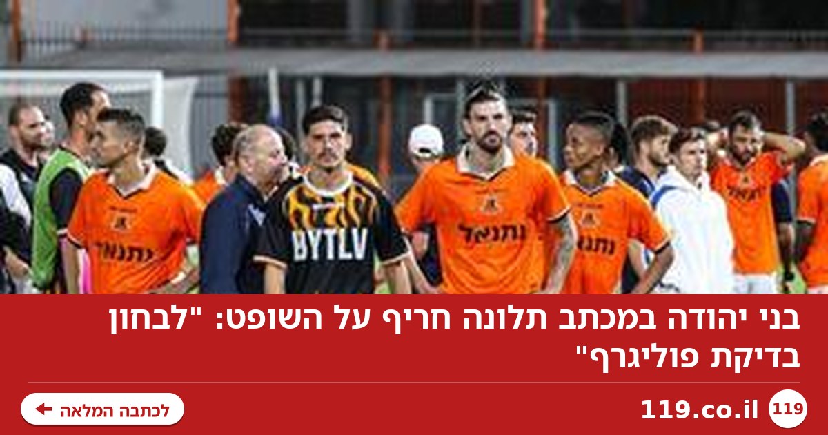 בני יהודה במכתב תלונה חריף על השופט: "לבחון בדיקת פוליגרף"