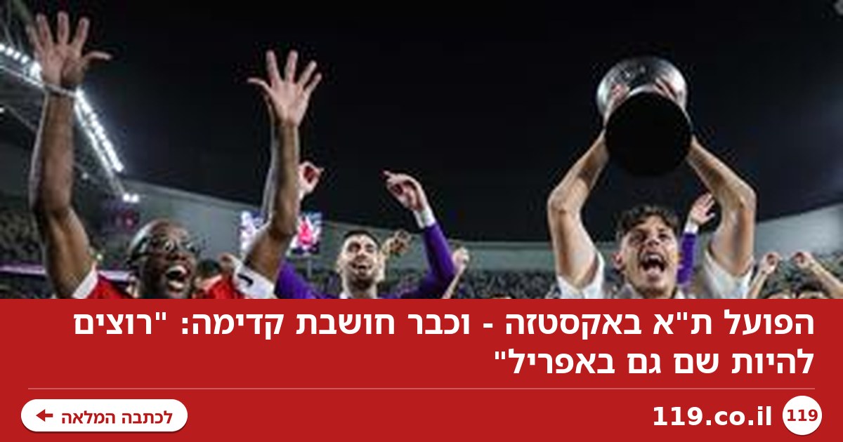 הפועל ת"א באקסטזה - וכבר חושבת קדימה: "רוצים להיות שם גם באפריל"